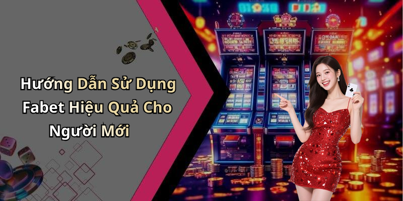 Hướng Dẫn Sử Dụng Fabet Hiệu Quả Cho Người Mới
