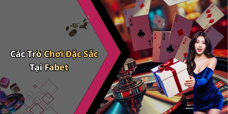 Các Trò Chơi Đặc Sắc Tại Fabet