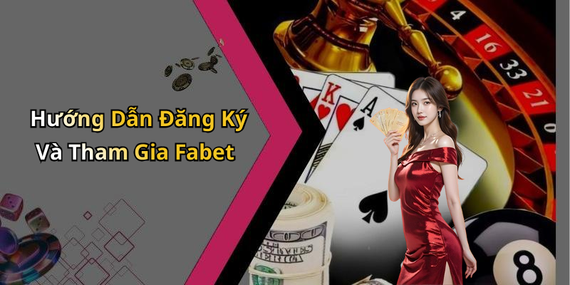 Hướng Dẫn Đăng Ký Và Tham Gia Fabet