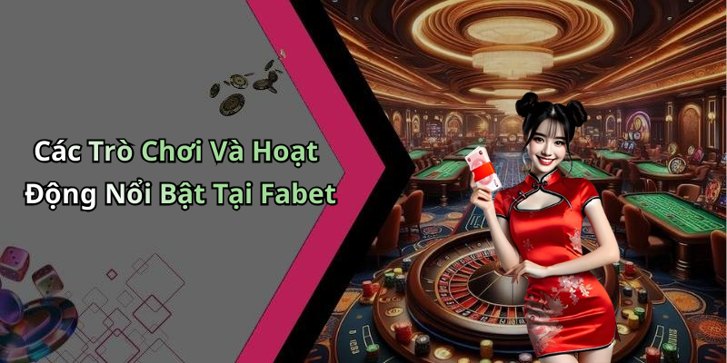 Các Trò Chơi Và Hoạt Động Nổi Bật Tại Fabet