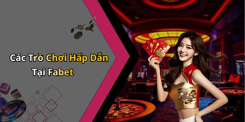 Các Trò Chơi Hấp Dẫn Tại Fabet
