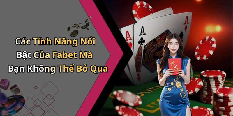 Các Tính Năng Nổi Bật Của Fabet Mà Bạn Không Thể Bỏ Qua