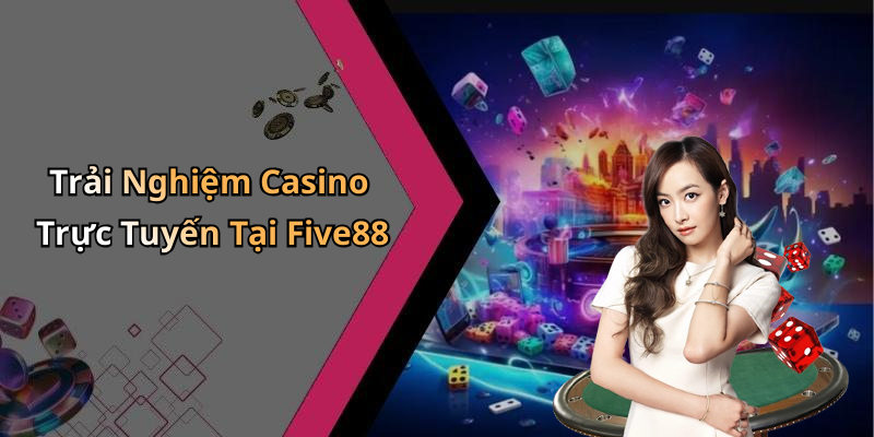 Trải Nghiệm Casino Trực Tuyến Tại Five88