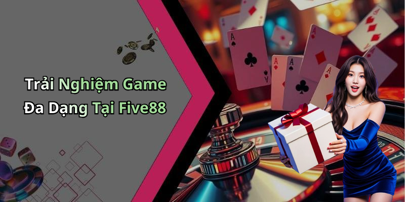 Trải Nghiệm Game Đa Dạng Tại Five88