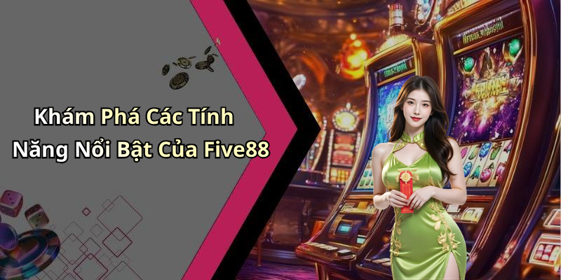 Khám Phá Các Tính Năng Nổi Bật Của Five88