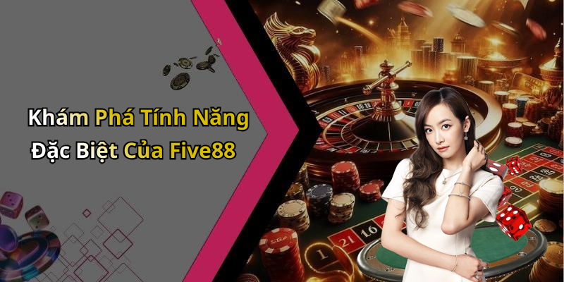 Khám Phá Tính Năng Đặc Biệt Của Five88