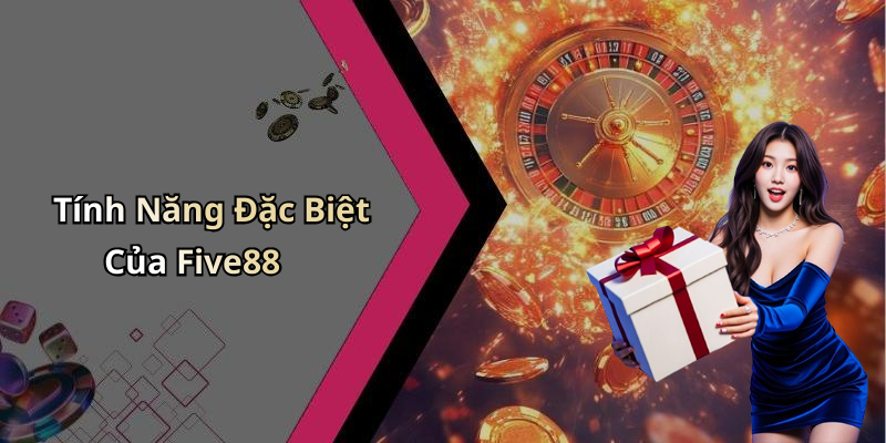 Tính Năng Đặc Biệt Của Five88