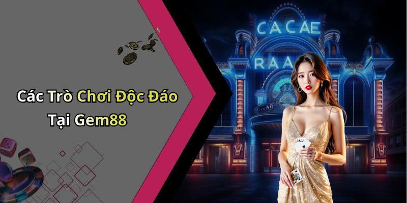 Các Trò Chơi Độc Đáo Tại Gem88