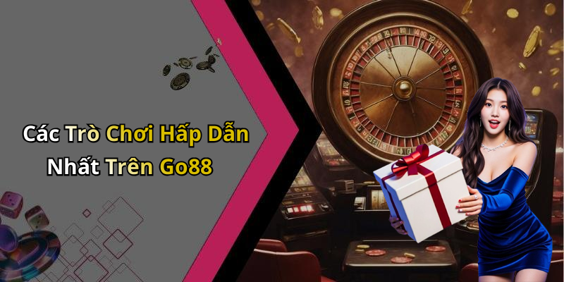 Các Trò Chơi Hấp Dẫn Nhất Trên Go88