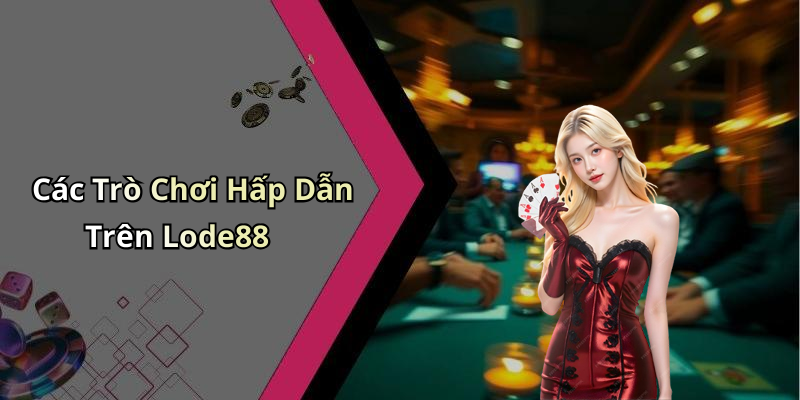 Các Trò Chơi Hấp Dẫn Trên Lode88