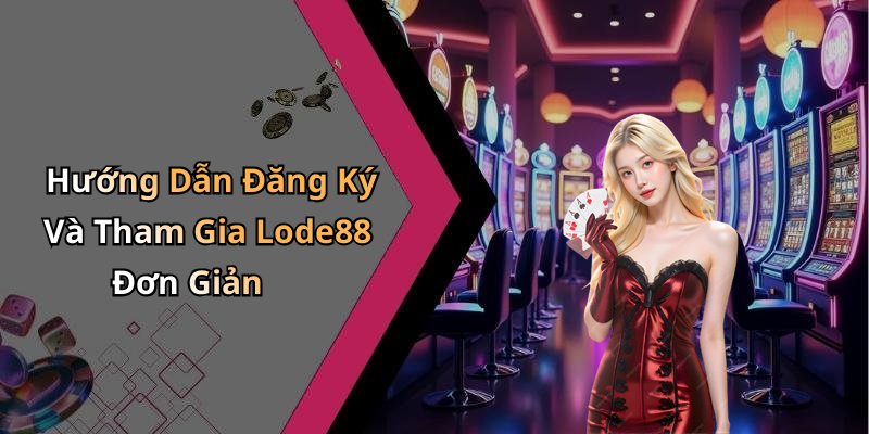 Hướng Dẫn Đăng Ký Và Tham Gia Lode88 Đơn Giản