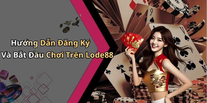 Hướng Dẫn Đăng Ký Và Bắt Đầu Chơi Trên Lode88