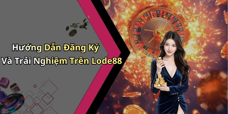 Hướng Dẫn Đăng Ký Và Trải Nghiệm Trên Lode88