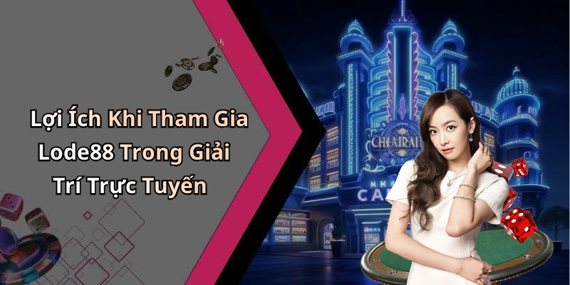Lợi Ích Khi Tham Gia Lode88 Trong Giải Trí Trực Tuyến