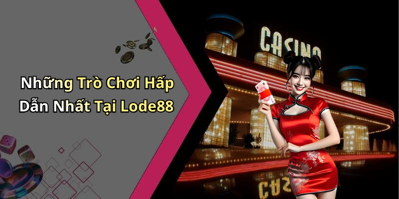 Những Trò Chơi Hấp Dẫn Nhất Tại Lode88