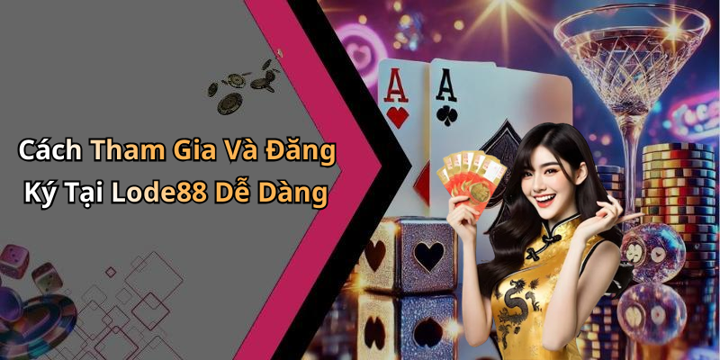 Cách Tham Gia Và Đăng Ký Tại Lode88 Dễ Dàng