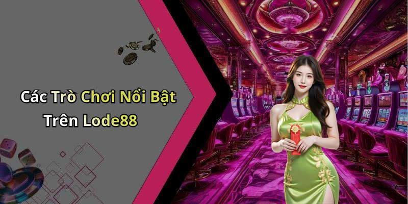 Các Trò Chơi Nổi Bật Trên Lode88