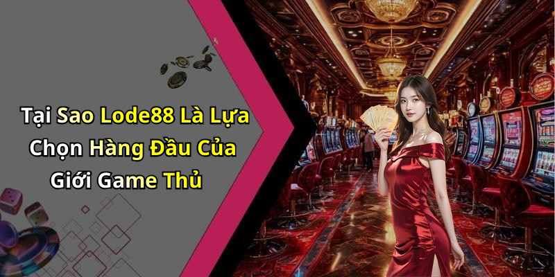 Tại Sao Lode88 Là Lựa Chọn Hàng Đầu Của Giới Game Thủ