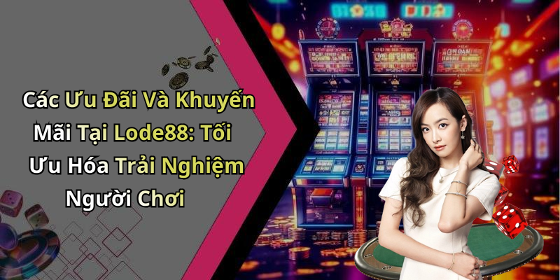 Các Ưu Đãi Và Khuyến Mãi Tại Lode88: Tối Ưu Hóa Trải Nghiệm Người Chơi