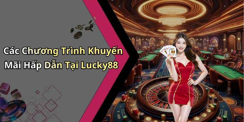 Các Chương Trình Khuyến Mãi Hấp Dẫn Tại Lucky88