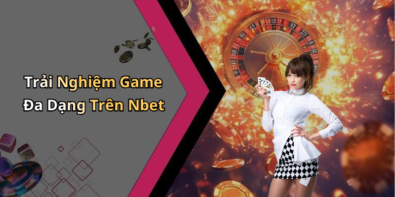 Trải Nghiệm Game Đa Dạng Trên Nbet