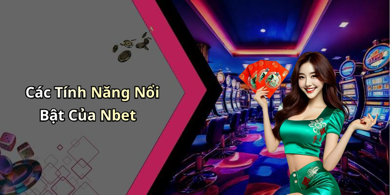 Các Tính Năng Nổi Bật Của Nbet