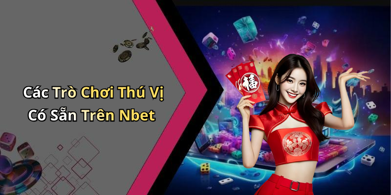 Các Trò Chơi Thú Vị Có Sẵn Trên Nbet