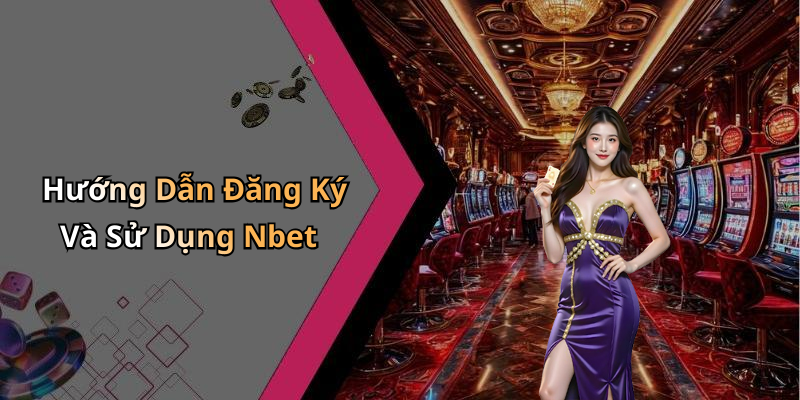 Hướng Dẫn Đăng Ký Và Sử Dụng Nbet