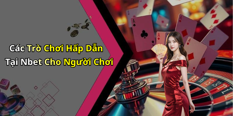 Các Trò Chơi Hấp Dẫn Tại Nbet Cho Người Chơi