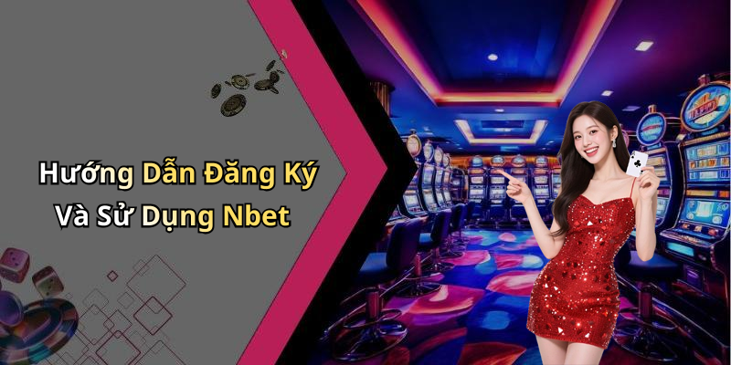 Hướng Dẫn Đăng Ký Và Sử Dụng Nbet