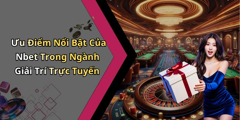 Ưu Điểm Nổi Bật Của Nbet Trong Ngành Giải Trí Trực Tuyến