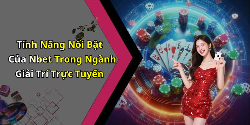 Tính Năng Nổi Bật Của Nbet Trong Ngành Giải Trí Trực Tuyến