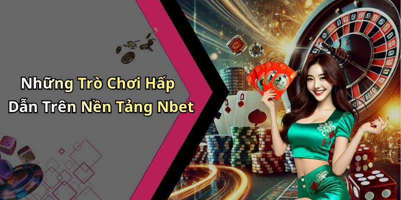 Những Trò Chơi Hấp Dẫn Trên Nền Tảng Nbet