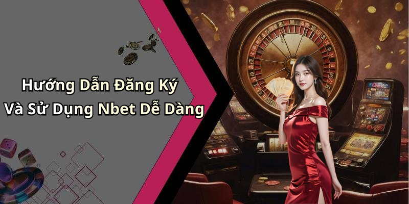 Hướng Dẫn Đăng Ký Và Sử Dụng Nbet Dễ Dàng