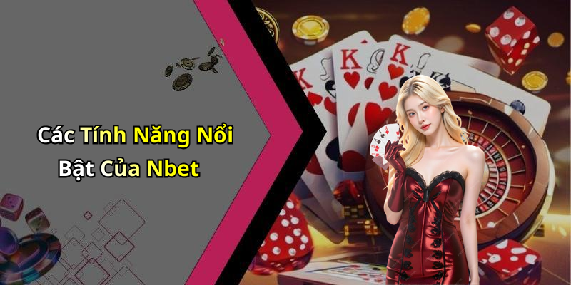 Các Tính Năng Nổi Bật Của Nbet