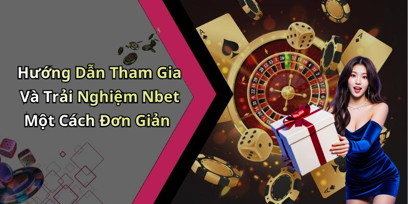 Hướng Dẫn Tham Gia Và Trải Nghiệm Nbet Một Cách Đơn Giản
