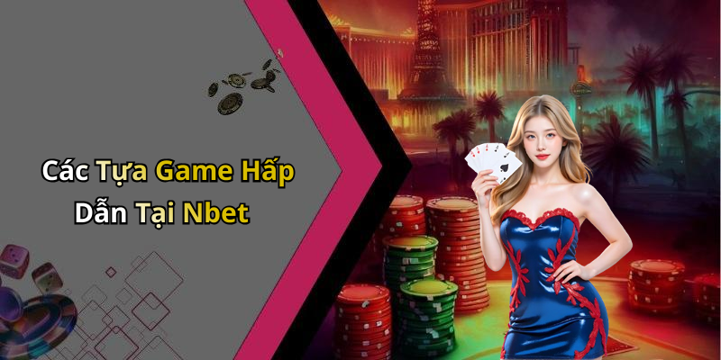 Các Tựa Game Hấp Dẫn Tại Nbet