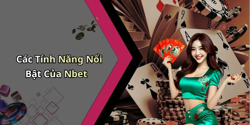 Các Tính Năng Nổi Bật Của Nbet