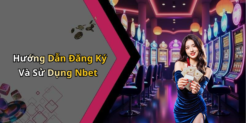 Hướng Dẫn Đăng Ký Và Sử Dụng Nbet