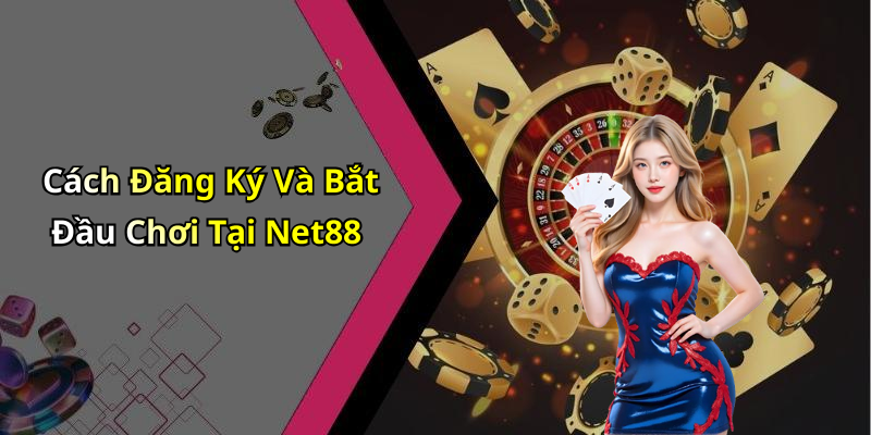 Cách Đăng Ký Và Bắt Đầu Chơi Tại Net88