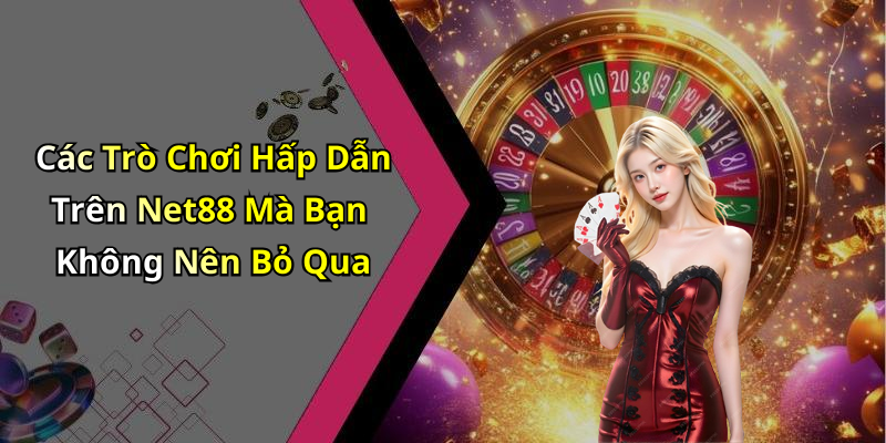Các Trò Chơi Hấp Dẫn Trên Net88 Mà Bạn Không Nên Bỏ Qua