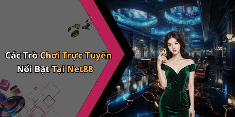 Các Trò Chơi Trực Tuyến Nổi Bật Tại Net88