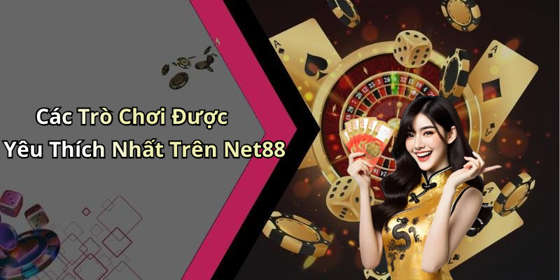 Các Trò Chơi Được Yêu Thích Nhất Trên Net88