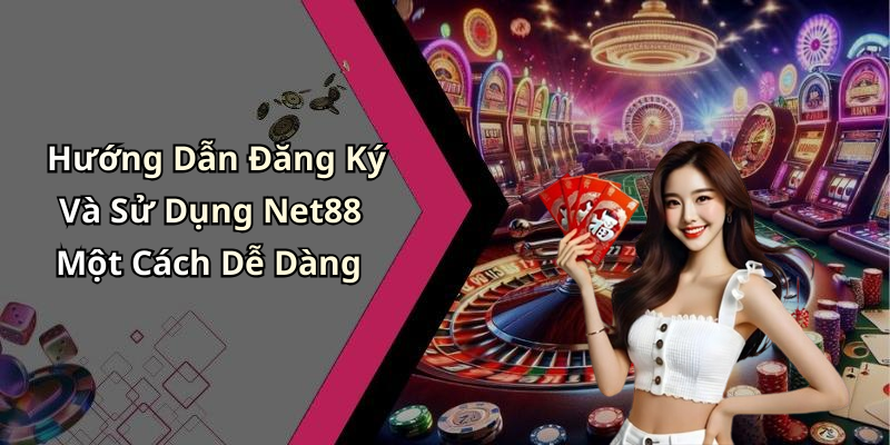 Hướng Dẫn Đăng Ký Và Sử Dụng Net88 Một Cách Dễ Dàng