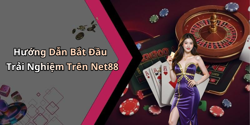 Hướng Dẫn Bắt Đầu Trải Nghiệm Trên Net88