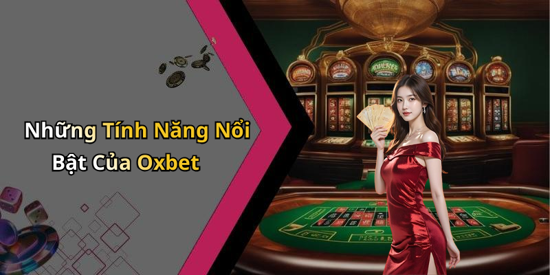 Những Tính Năng Nổi Bật Của Oxbet