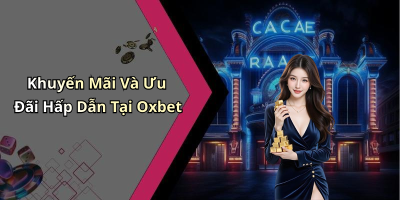 Khuyến Mãi Và Ưu Đãi Hấp Dẫn Tại Oxbet