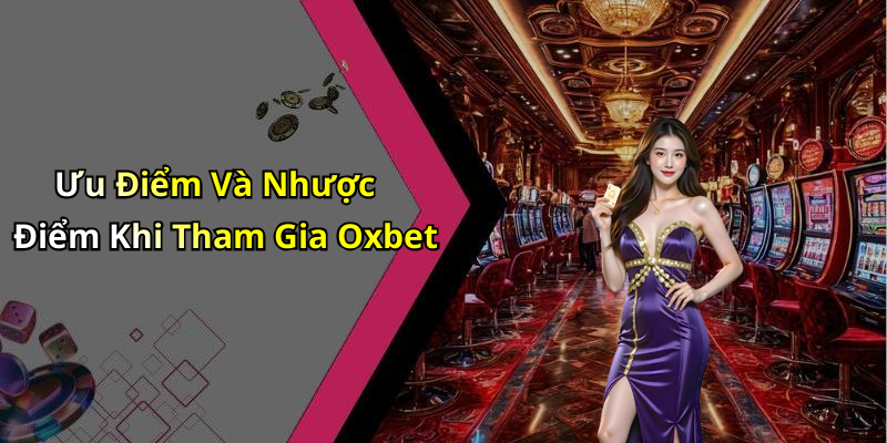Ưu Điểm Và Nhược Điểm Khi Tham Gia Oxbet