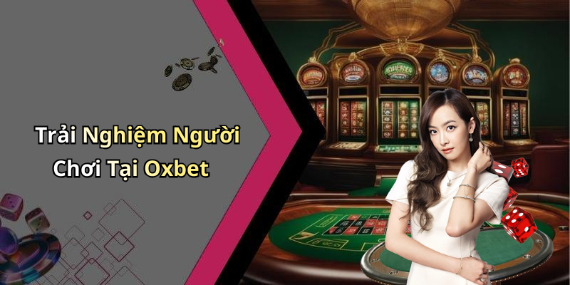 Trải Nghiệm Người Chơi Tại Oxbet