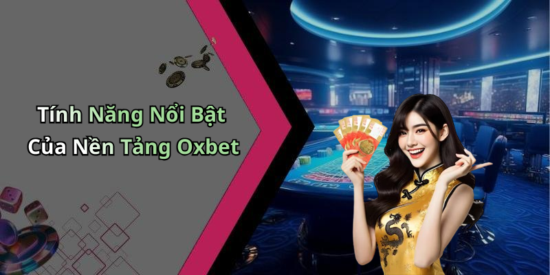 Tính Năng Nổi Bật Của Nền Tảng Oxbet